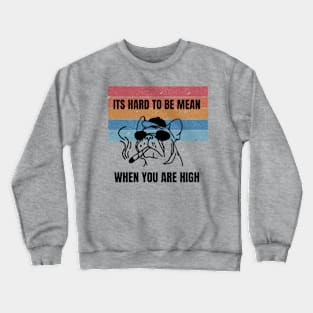 Its Hard to be Mean when You are High Crewneck Sweatshirt